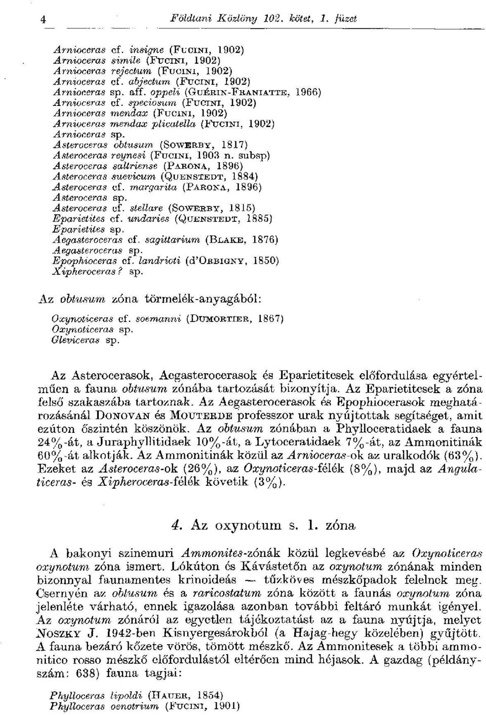 Asteroceras obtusum (SOWERBY, 1817) Asteroceras reynesi (FUCINI, 1903 n. subsp) Asteroceras saltriense (PARONA, 1896) Asteroceras suevicum (QUENSTEDT, 1884) Asteroceras cf.