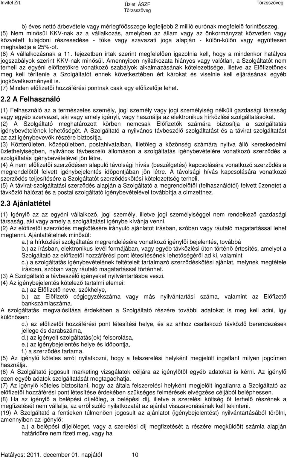 meghaladja a 25%-ot. (6) A vállalkozásnak a 11. fejezetben írtak szerint megfelelően igazolnia kell, hogy a mindenkor hatályos jogszabályok szerint KKV-nak minősül.