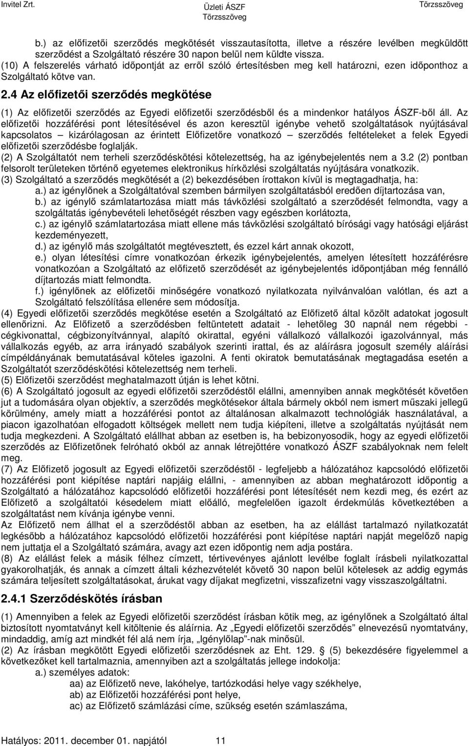 4 Az előfizetői szerződés megkötése (1) Az előfizetői szerződés az Egyedi előfizetői szerződésből és a mindenkor hatályos ÁSZF-ből áll.