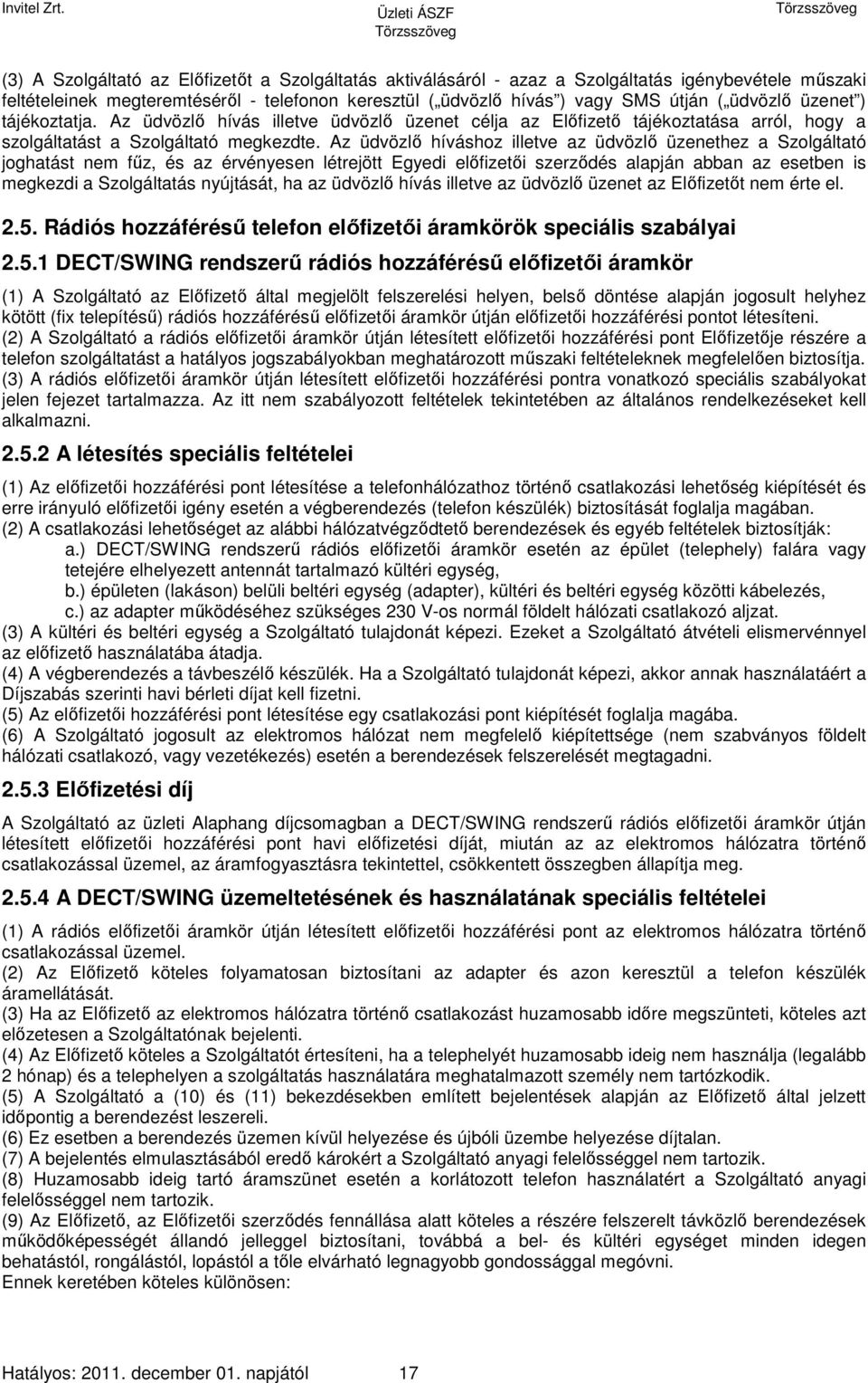 Az üdvözlő híváshoz illetve az üdvözlő üzenethez a Szolgáltató joghatást nem fűz, és az érvényesen létrejött Egyedi előfizetői szerződés alapján abban az esetben is megkezdi a Szolgáltatás nyújtását,