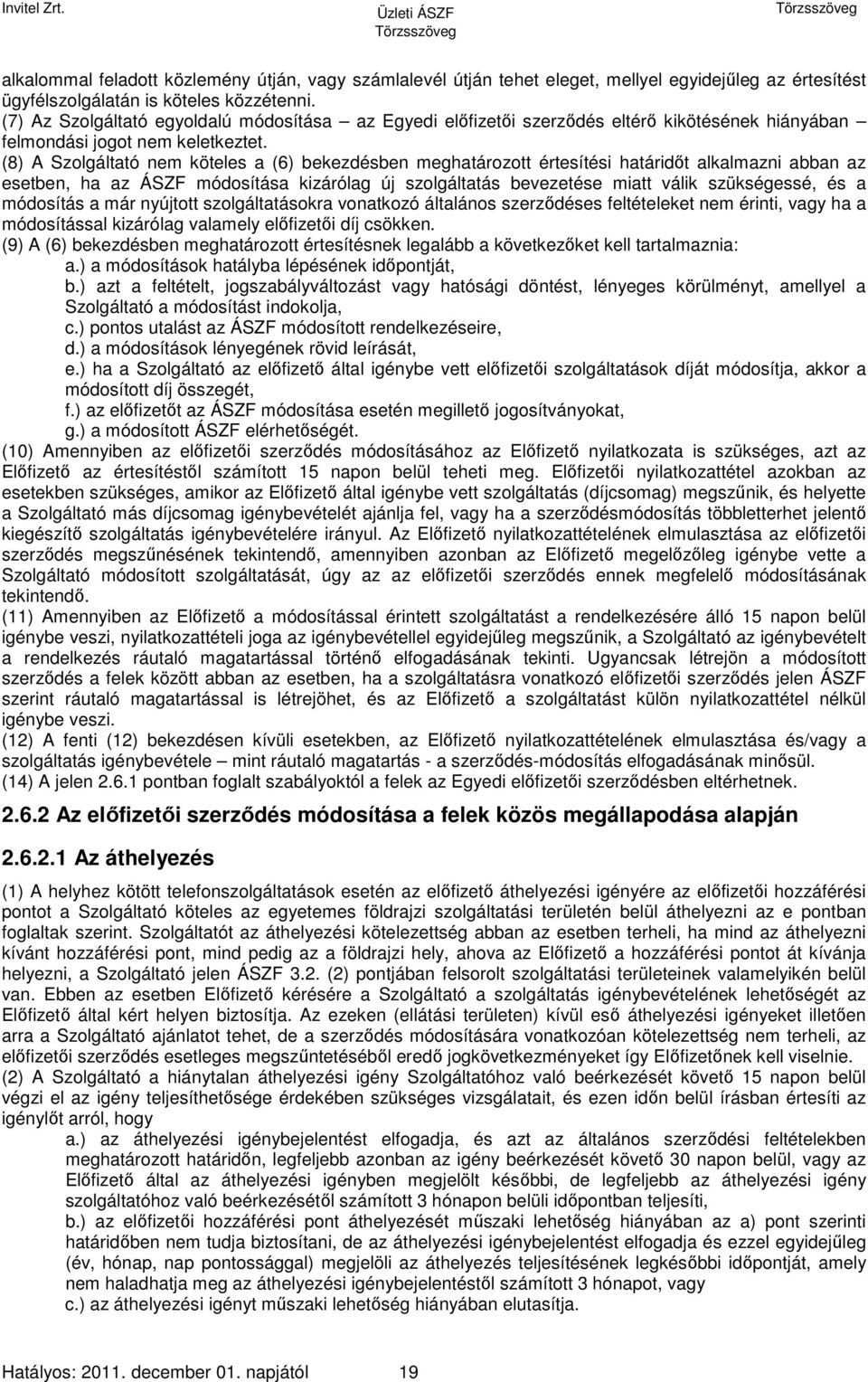 (8) A Szolgáltató nem köteles a (6) bekezdésben meghatározott értesítési határidőt alkalmazni abban az esetben, ha az ÁSZF módosítása kizárólag új szolgáltatás bevezetése miatt válik szükségessé, és