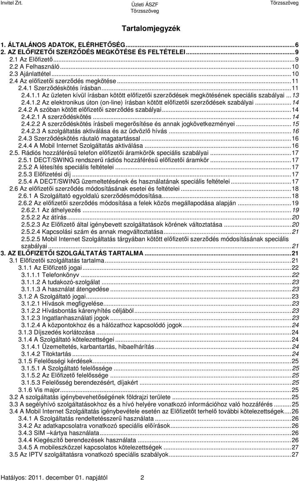 ..14 2.4.2 A szóban kötött előfizetői szerződés szabályai...14 2.4.2.1 A szerződéskötés...14 2.4.2.2 A szerződéskötés írásbeli megerősítése és annak jogkövetkezményei...15 2.4.2.3 A szolgáltatás aktiválása és az üdvözlő hívás.