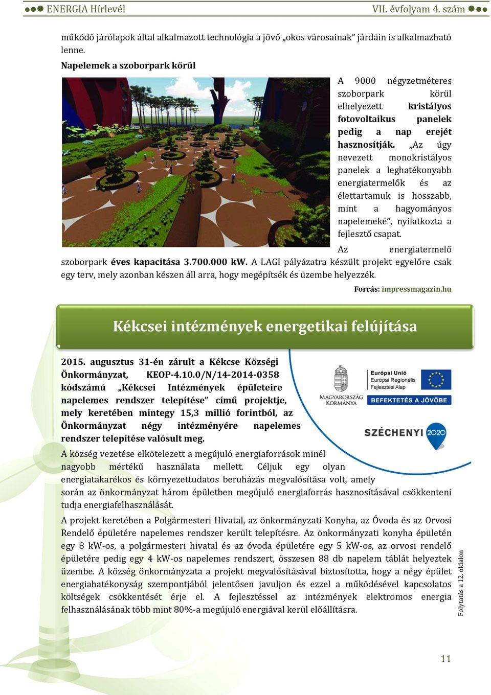 Az úgy nevezett monokristályos panelek a leghatékonyabb energiatermelők és az élettartamuk is hosszabb, mint a hagyományos napelemeké, nyilatkozta a fejlesztő csapat.