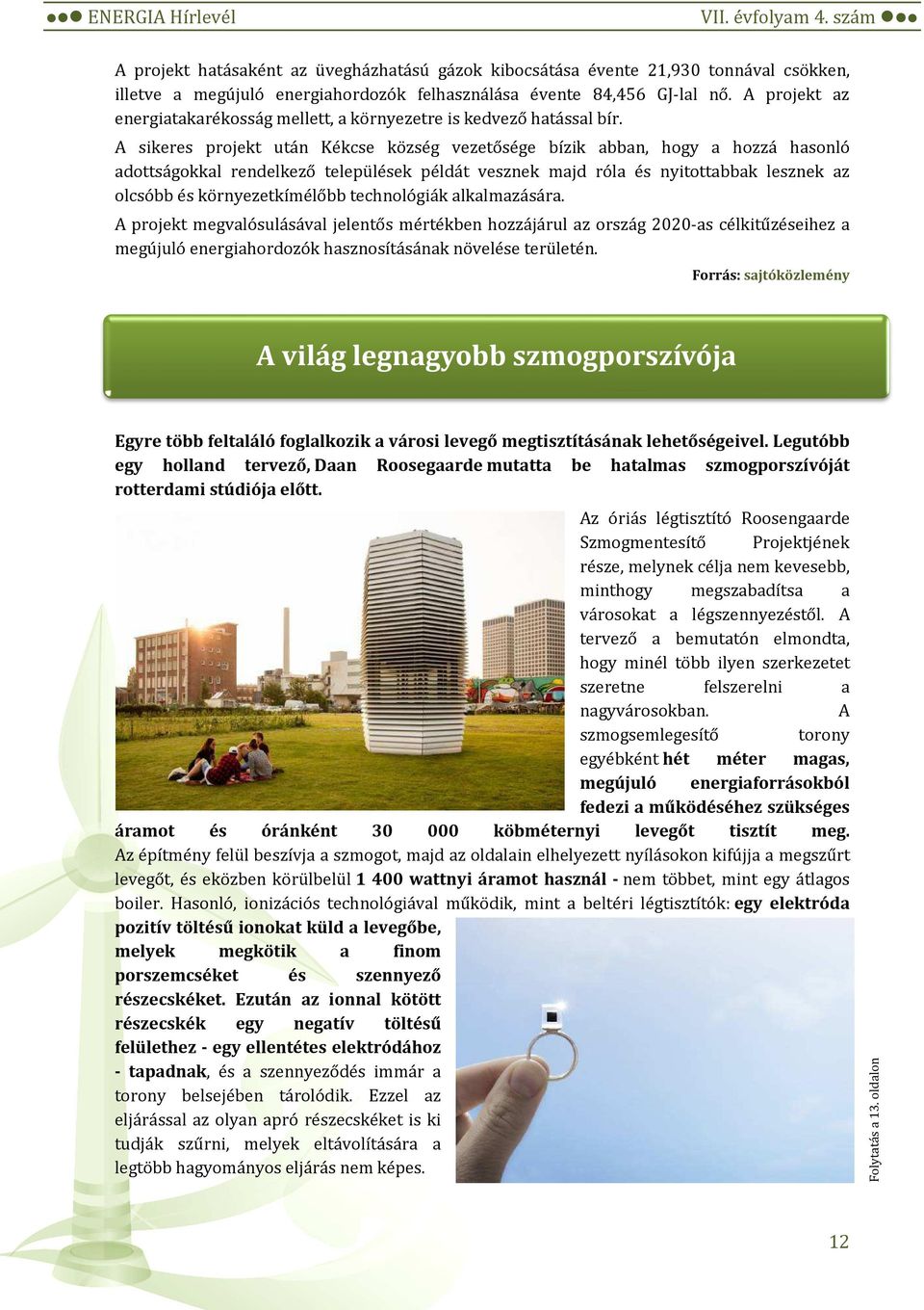 A sikeres projekt után Kékcse község vezetősége bízik abban, hogy a hozzá hasonló adottságokkal rendelkező települések példát vesznek majd róla és nyitottabbak lesznek az olcsóbb és környezetkímélőbb