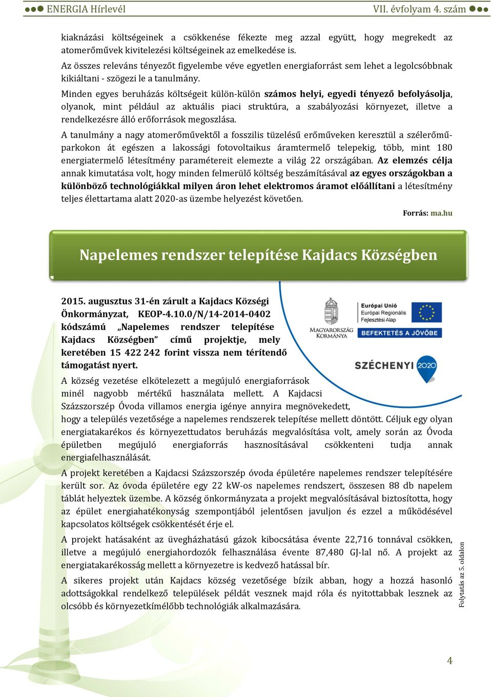 Minden egyes beruházás költségeit külön-külön számos helyi, egyedi tényező befolyásolja, olyanok, mint például az aktuális piaci struktúra, a szabályozási környezet, illetve a rendelkezésre álló