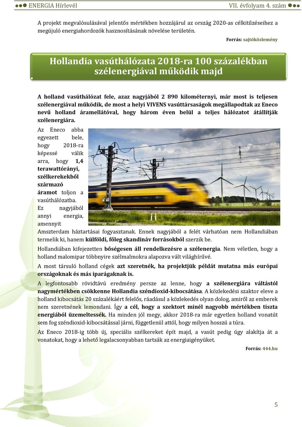 működik, de most a helyi VIVENS vasúttársaságok megállapodtak az Eneco nevű holland áramellátóval, hogy három éven belül a teljes hálózatot átállítják szélenergiára.