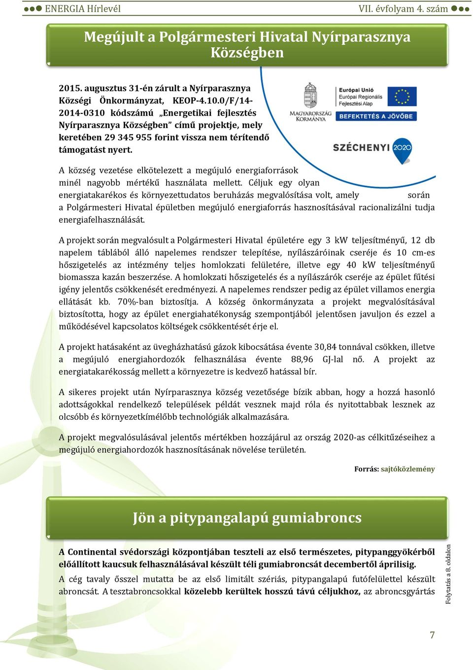A község vezetése elkötelezett a megújuló energiaforrások minél nagyobb mértékű használata mellett.