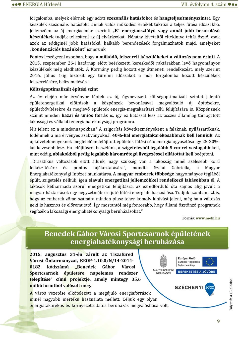 Néhány kivételtől eltekintve tehát ősztől csak azok az eddiginél jobb hatásfokú, halkabb berendezések forgalmazhatók majd, amelyeket kondenzációs kazánként ismerünk.
