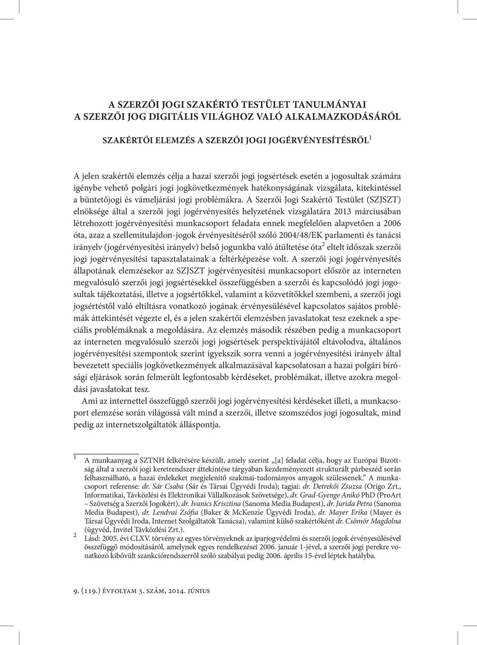 A Szerzői Jogi Szakértő Testület (SZJSZT) elnöksége által a szerzői jogi jogérvényesítés helyzetének vizsgálatára 2013 márciusában létrehozott jogérvényesítési munkacsoport feladata ennek megfelelően