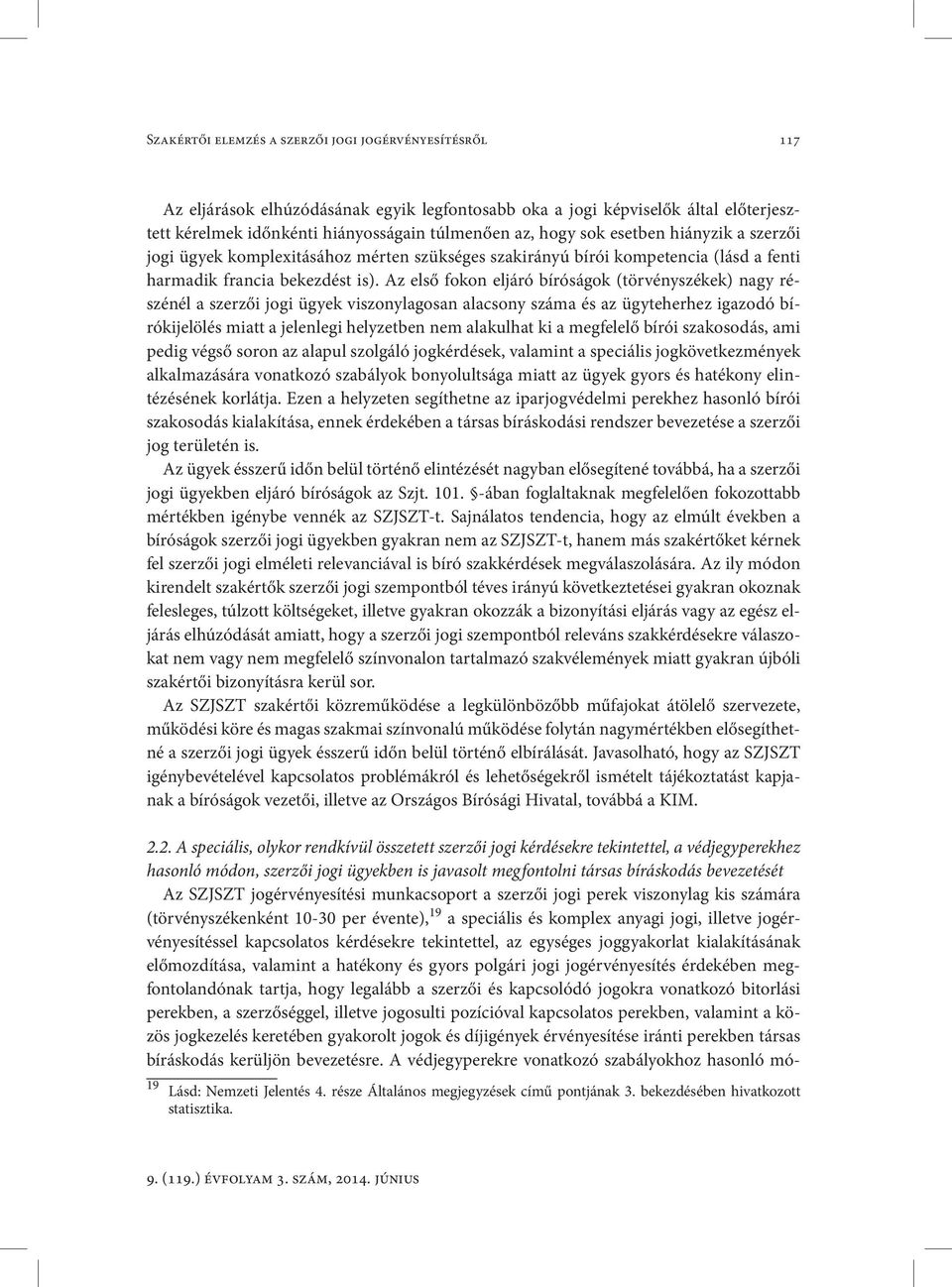 Az első fokon eljáró bíróságok (törvényszékek) nagy részénél a szerzői jogi ügyek viszonylagosan alacsony száma és az ügyteherhez igazodó bírókijelölés miatt a jelenlegi helyzetben nem alakulhat ki a