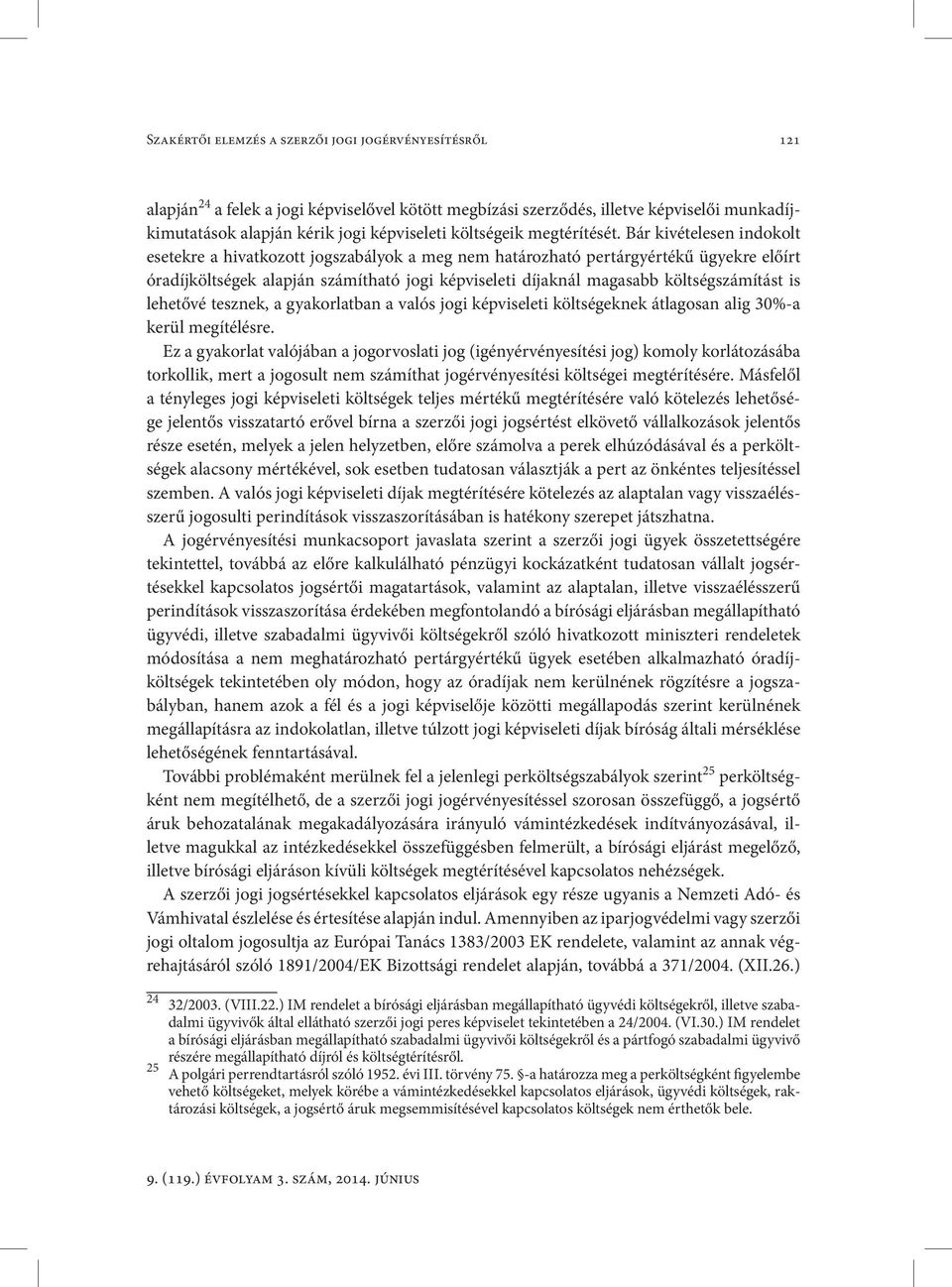 Bár kivételesen indokolt esetekre a hivatkozott jogszabályok a meg nem határozható pertárgyértékű ügyekre előírt óradíjköltségek alapján számítható jogi képviseleti díjaknál magasabb költségszámítást