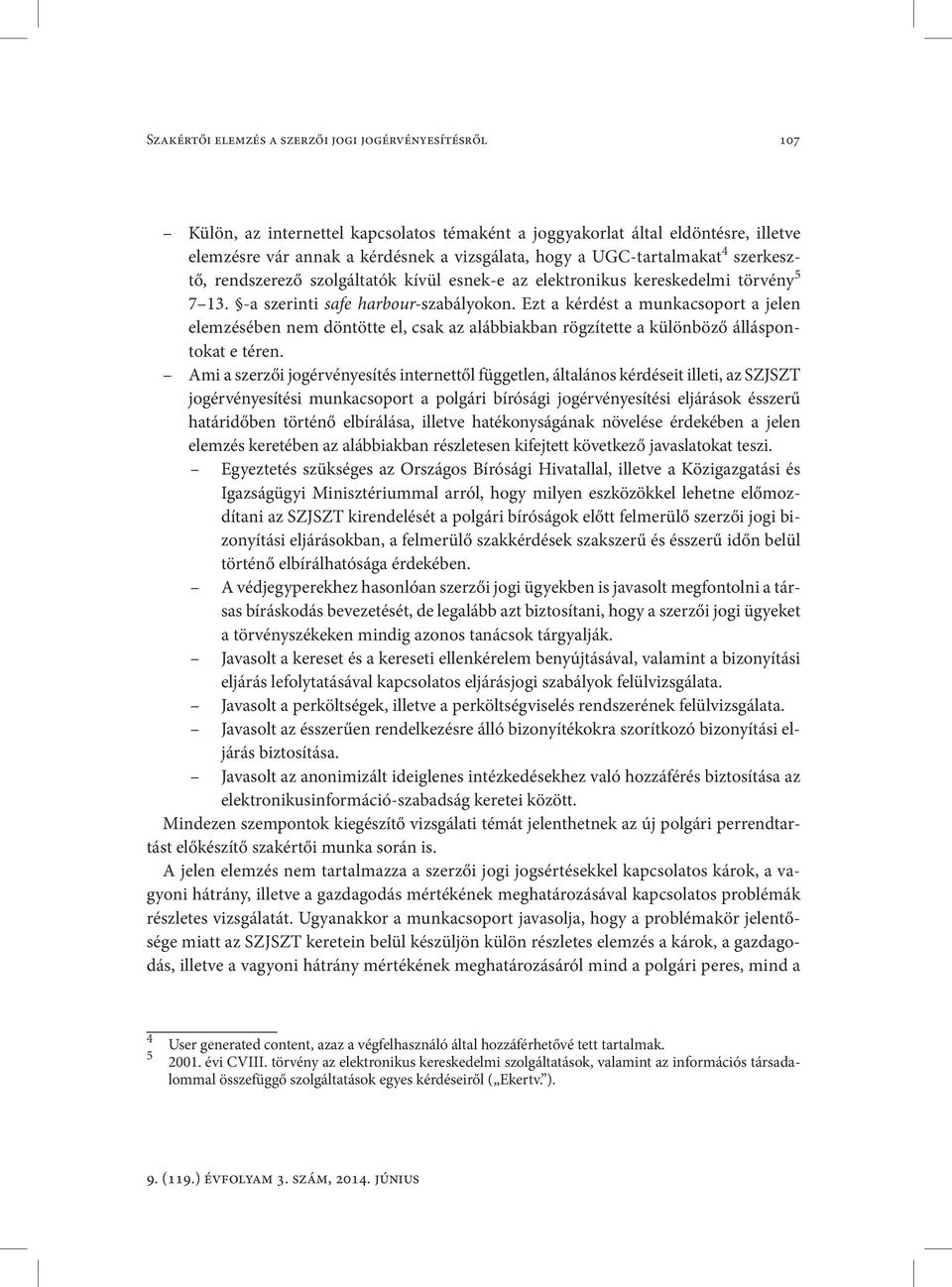 Ezt a kérdést a munkacsoport a jelen elemzésében nem döntötte el, csak az alábbiakban rögzítette a különböző álláspontokat e téren.