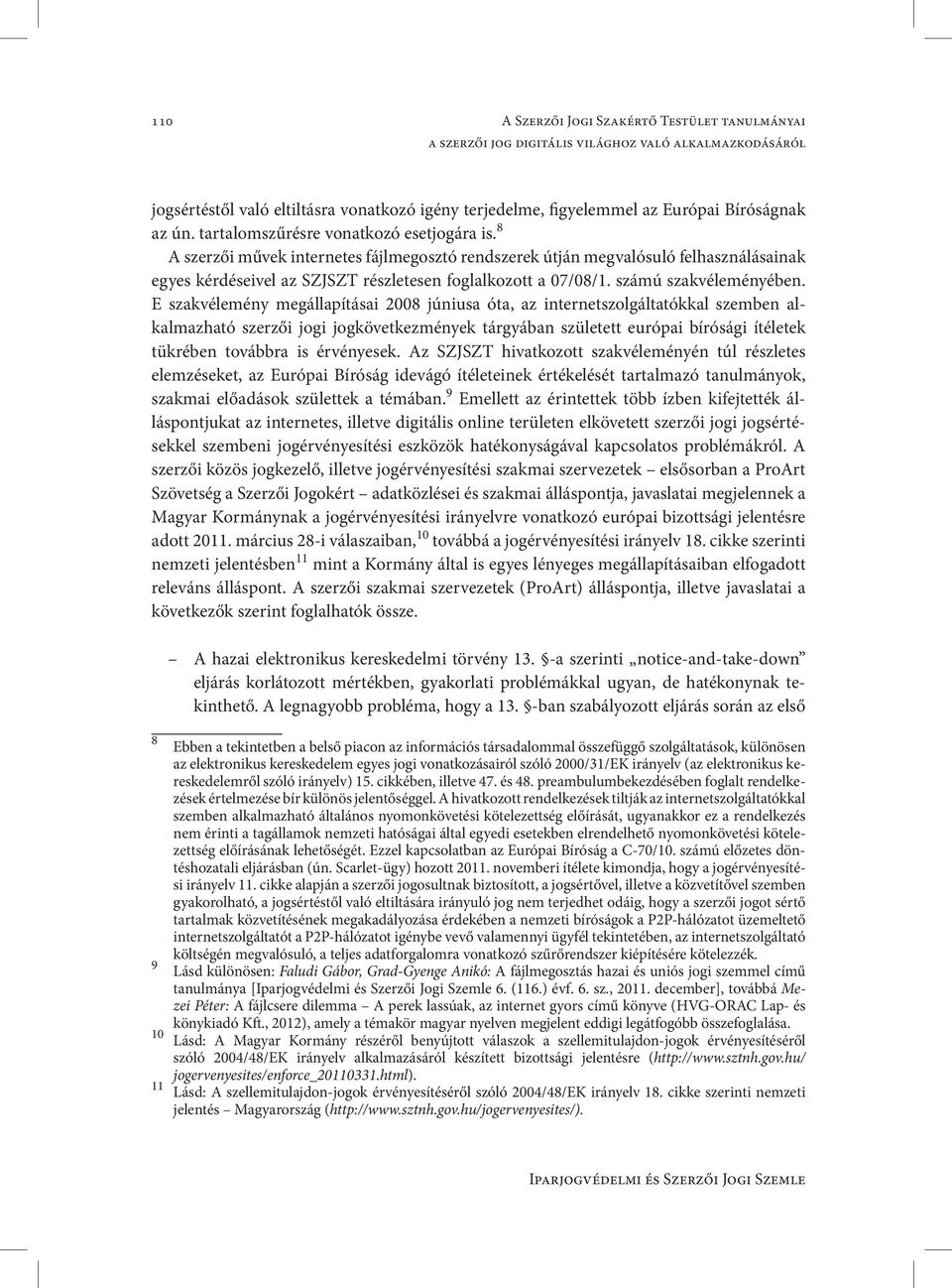 E szakvélemény megállapításai 2008 júniusa óta, az internetszolgáltatókkal szemben alkalmazható szerzői jogi jogkövetkezmények tárgyában született európai bírósági ítéletek tükrében továbbra is