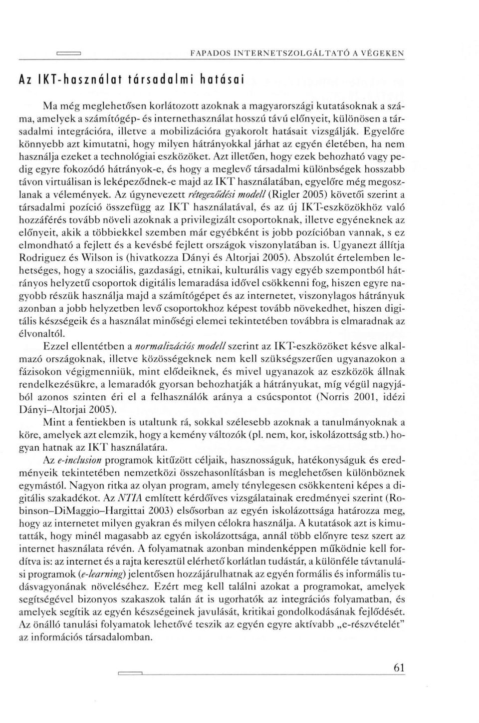 Egyelőre könnyebb azt kimutatni, hogy milyen hátrányokkal járhat az egyén életében, ha nem használja ezeket a technológiai eszközöket.