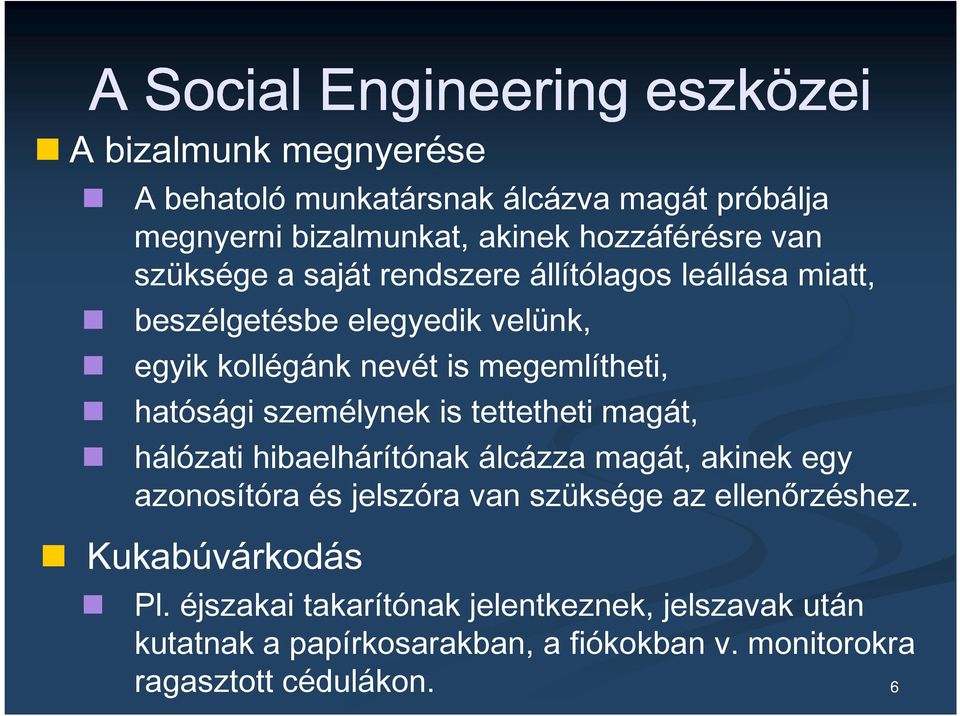 megemlítheti, hatósági személynek is tettetheti magát, hálózati hibaelhárítónak álcázza magát, akinek egy azonosítóra és jelszóra van