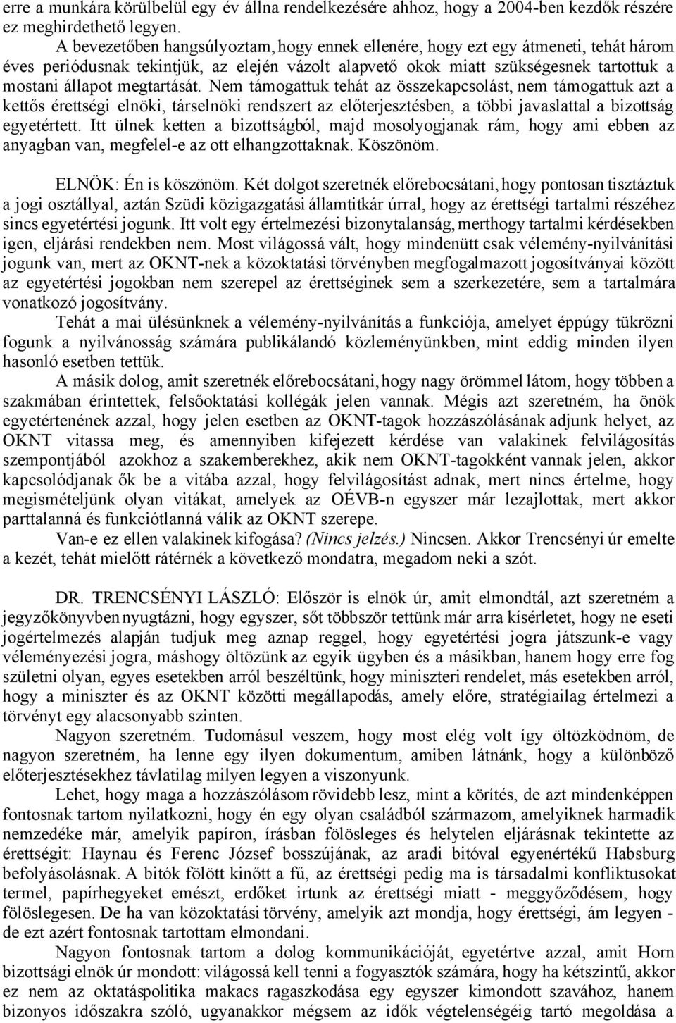 megtartását. Nem támogattuk tehát az összekapcsolást, nem támogattuk azt a kettős érettségi elnöki, társelnöki rendszert az előterjesztésben, a többi javaslattal a bizottság egyetértett.
