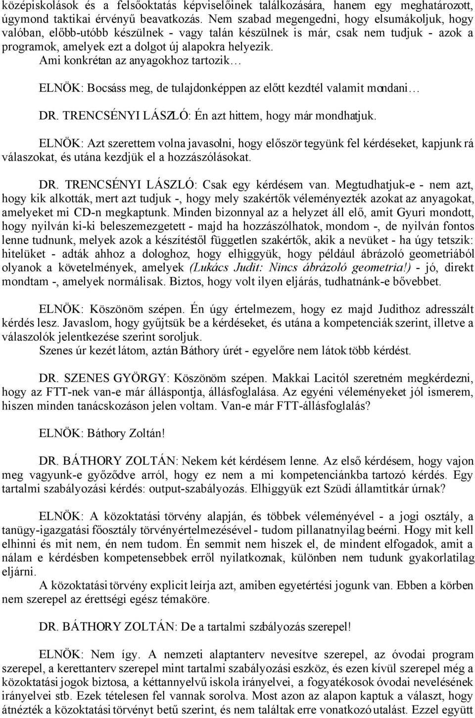 Ami konkrétan az anyagokhoz tartozik ELNÖK: Bocsáss meg, de tulajdonképpen az előtt kezdtél valamit mondani DR. TRENCSÉNYI LÁSZLÓ: Én azt hittem, hogy már mondhatjuk.