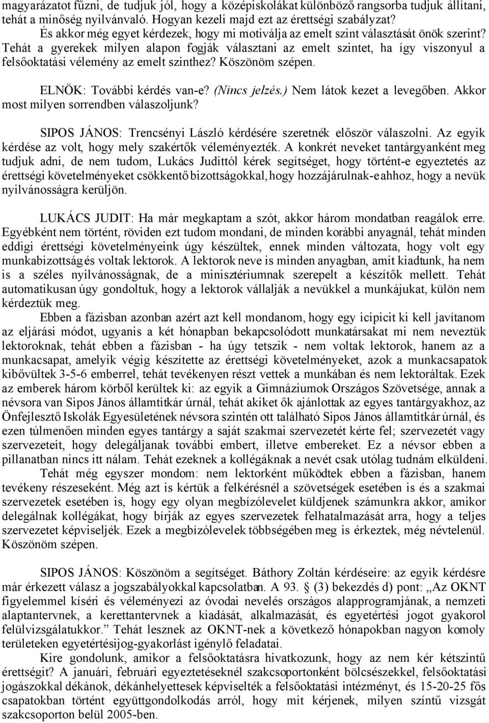 Tehát a gyerekek milyen alapon fogják választani az emelt szintet, ha így viszonyul a felsőoktatási vélemény az emelt szinthez? Köszönöm szépen. ELNÖK: További kérdés van-e? (Nincs jelzés.