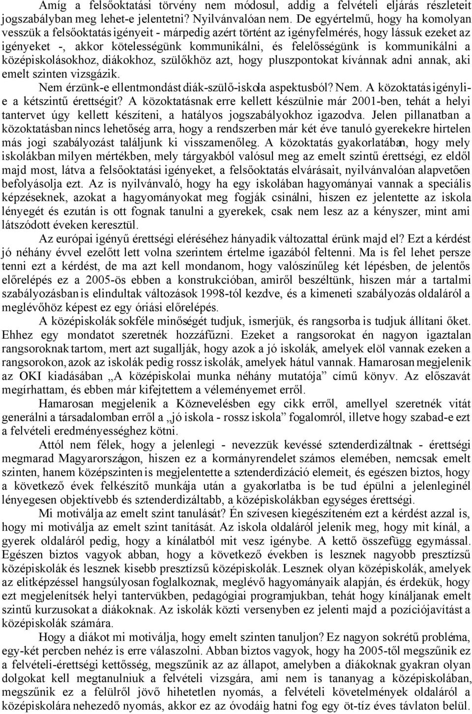 kommunikálni a középiskolásokhoz, diákokhoz, szülőkhöz azt, hogy pluszpontokat kívánnak adni annak, aki emelt szinten vizsgázik. Nem érzünk-e ellentmondást diák-szülő-iskola aspektusból? Nem. A közoktatás igénylie a kétszintű érettségit?