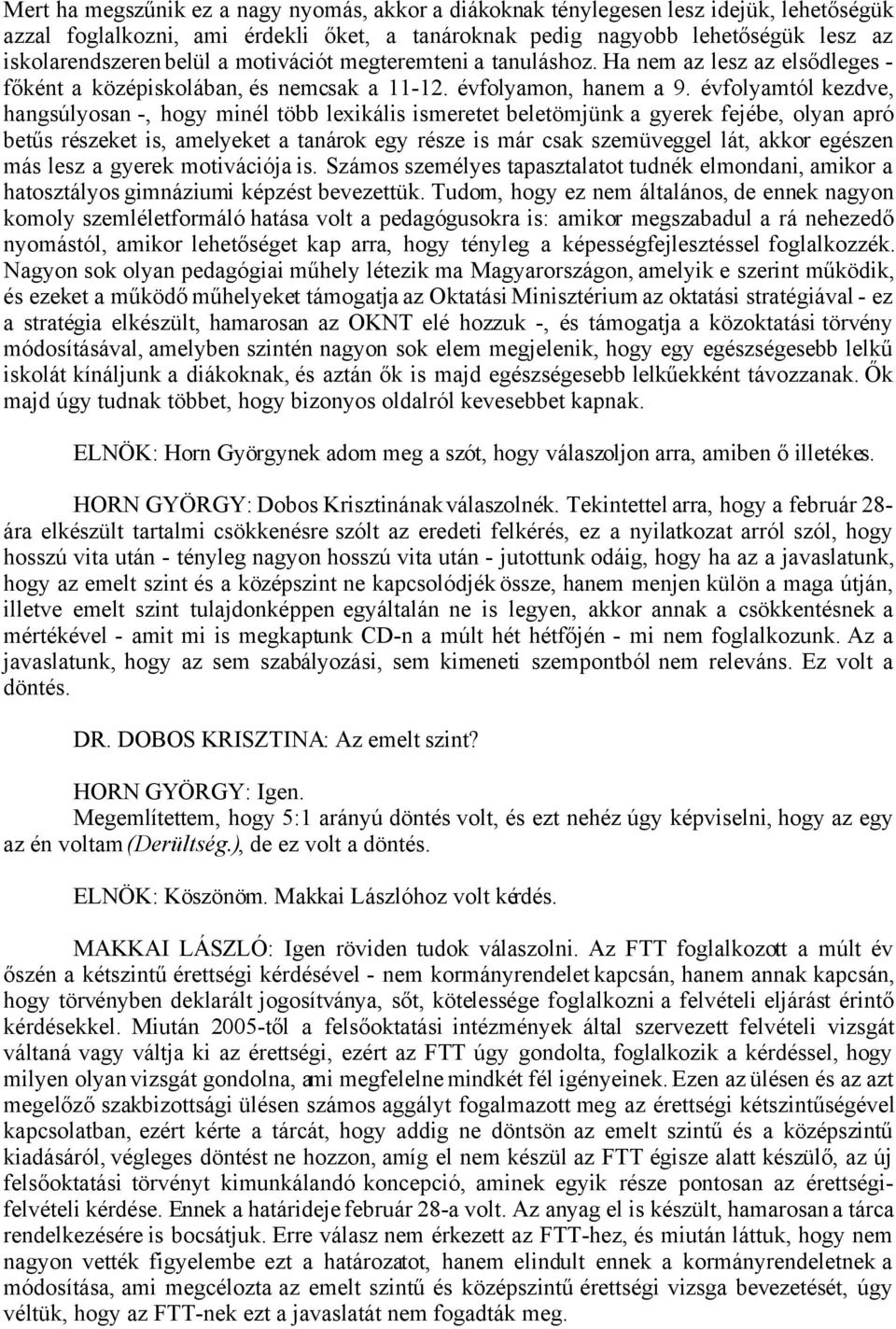 évfolyamtól kezdve, hangsúlyosan -, hogy minél több lexikális ismeretet beletömjünk a gyerek fejébe, olyan apró betűs részeket is, amelyeket a tanárok egy része is már csak szemüveggel lát, akkor