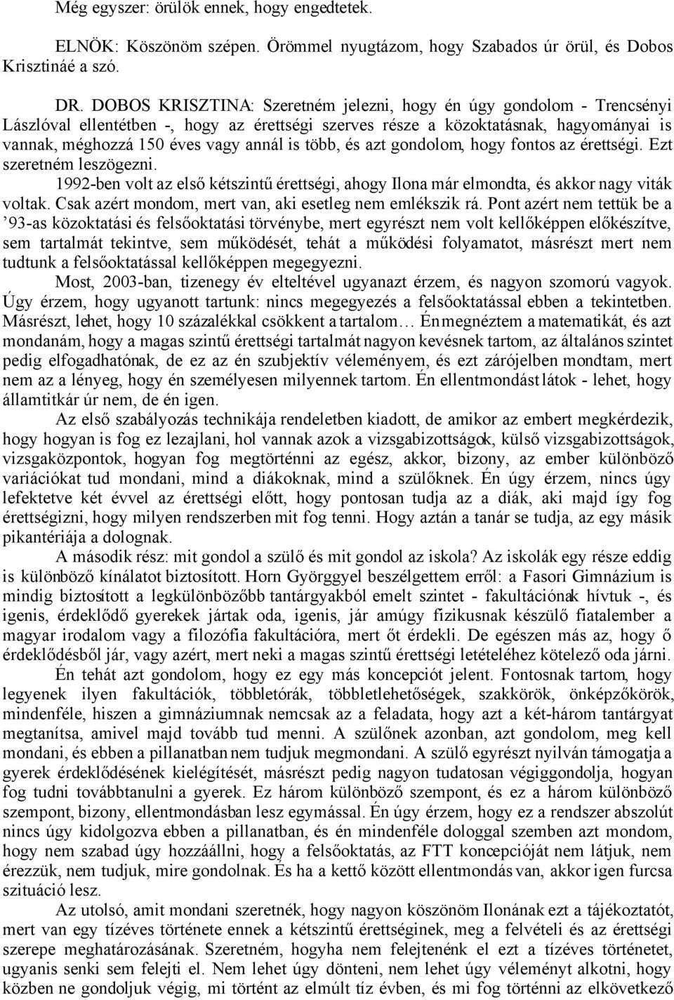 több, és azt gondolom, hogy fontos az érettségi. Ezt szeretném leszögezni. 1992-ben volt az első kétszintű érettségi, ahogy Ilona már elmondta, és akkor nagy viták voltak.