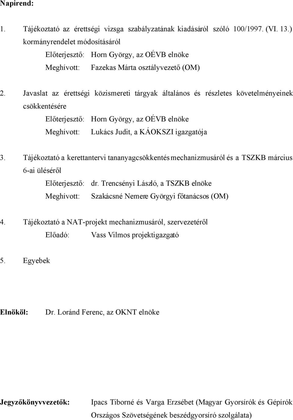 Javaslat az érettségi közismereti tárgyak általános és részletes követelményeinek csökkentésére Előterjesztő: Horn György, az OÉVB elnöke Meghívott: Lukács Judit, a KÁOKSZI igazgatója 3.