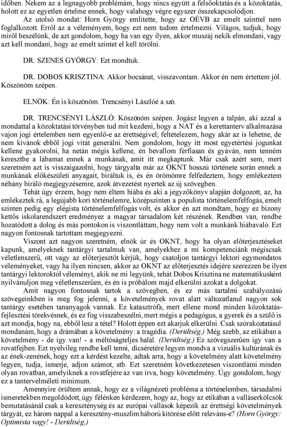 Világos, tudjuk, hogy miről beszélünk, de azt gondolom, hogy ha van egy ilyen, akkor muszáj nekik elmondani, vagy azt kell mondani, hogy az emelt szintet el kell törölni. DR.