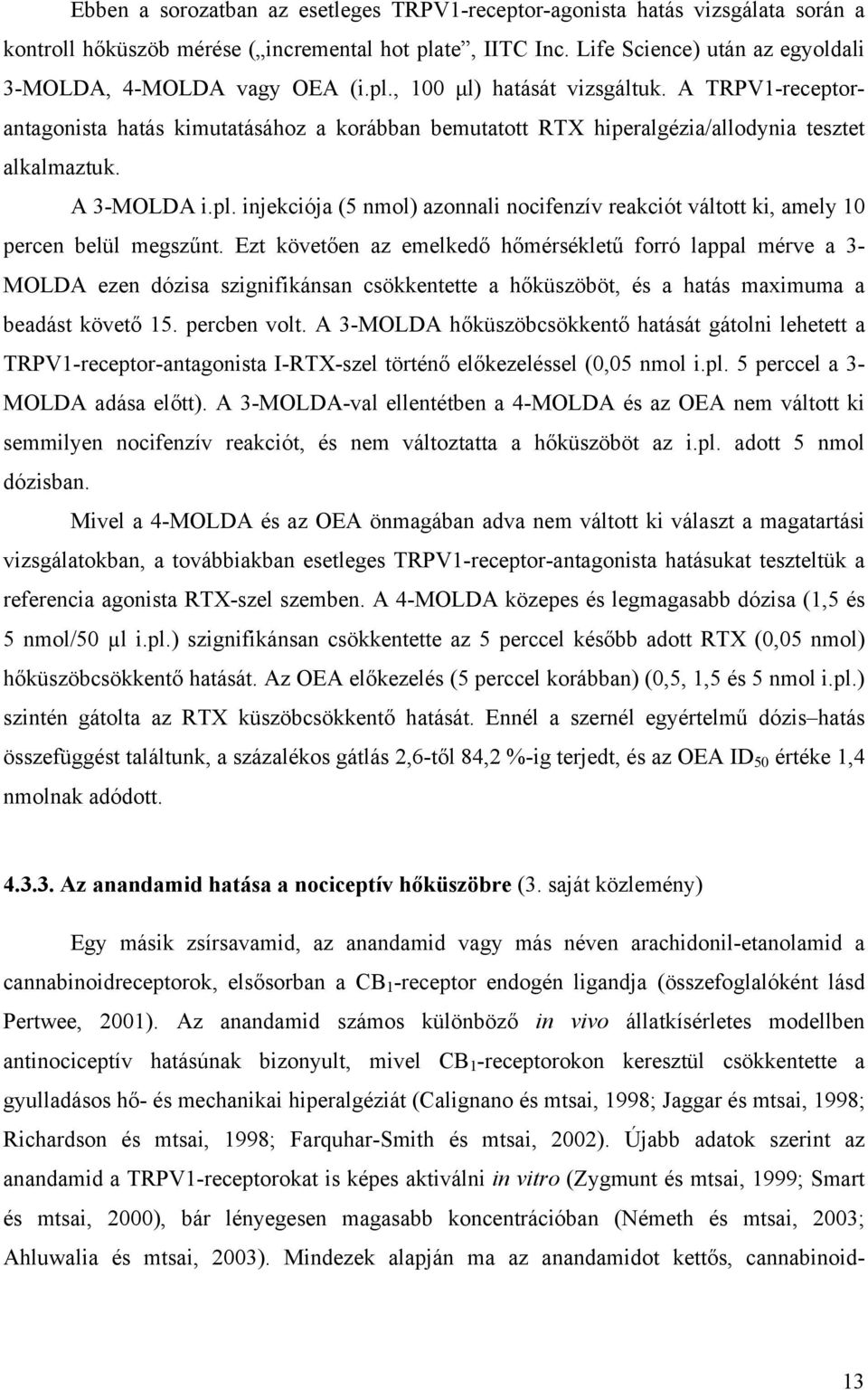 A TRPV1-receptorantagonista hatás kimutatásához a korábban bemutatott RTX hiperalgézia/allodynia tesztet alkalmaztuk. A 3-MOLDA i.pl.