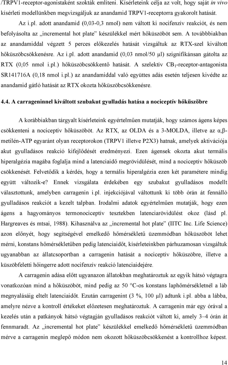 A továbbbiakban az anandamiddal végzett 5 perces előkezelés hatását vizsgáltuk az RTX-szel kiváltott hőküszöbcsökkenésre. Az i.pl.