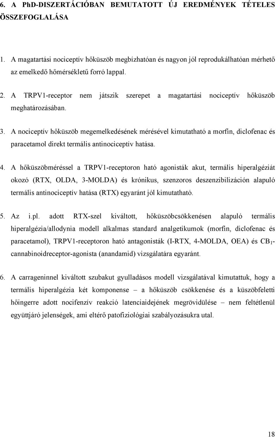 A nociceptív hőküszöb megemelkedésének mérésével kimutatható a morfin, diclofenac és paracetamol direkt termális antinociceptív hatása. 4.