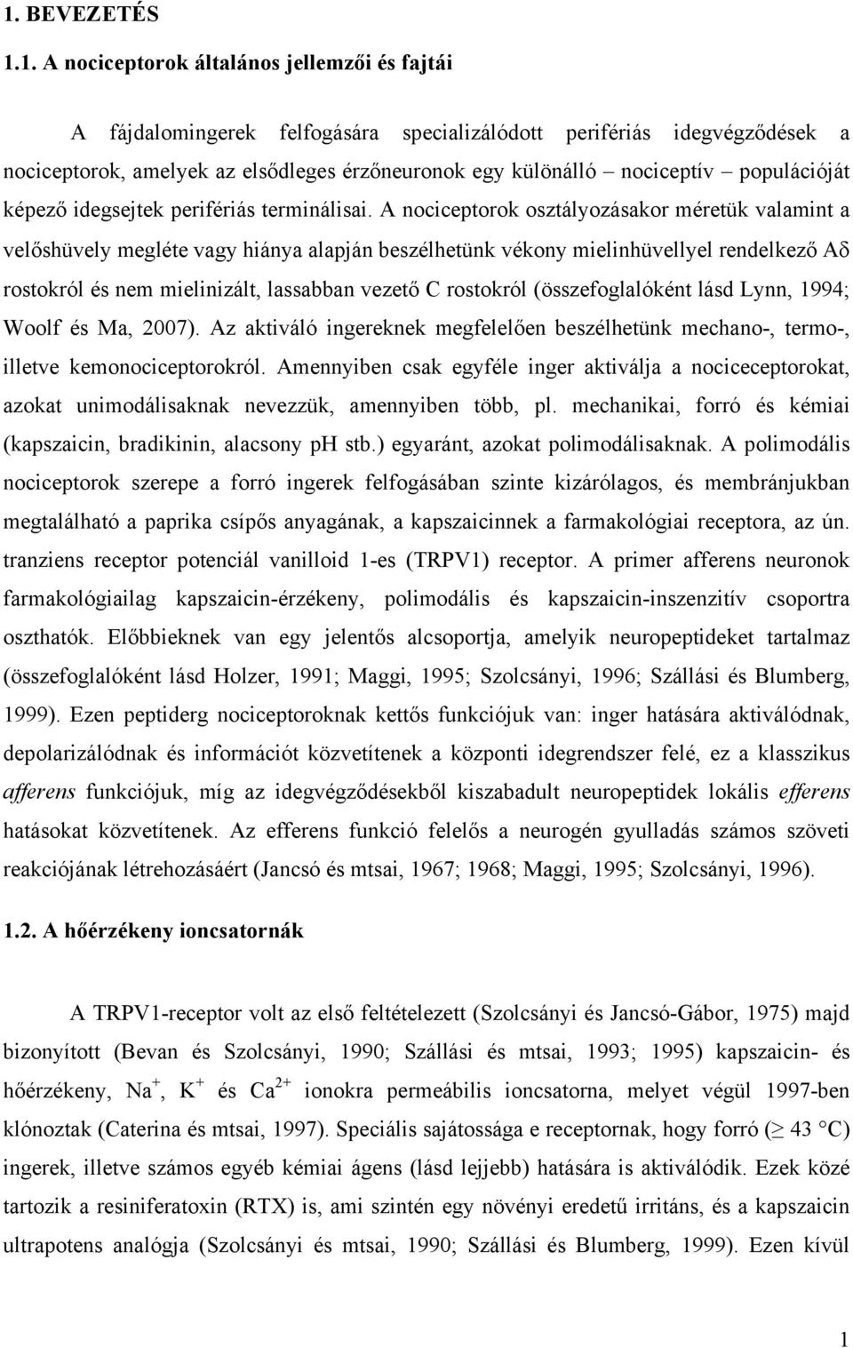 A nociceptorok osztályozásakor méretük valamint a velőshüvely megléte vagy hiánya alapján beszélhetünk vékony mielinhüvellyel rendelkező Aδ rostokról és nem mielinizált, lassabban vezető C rostokról