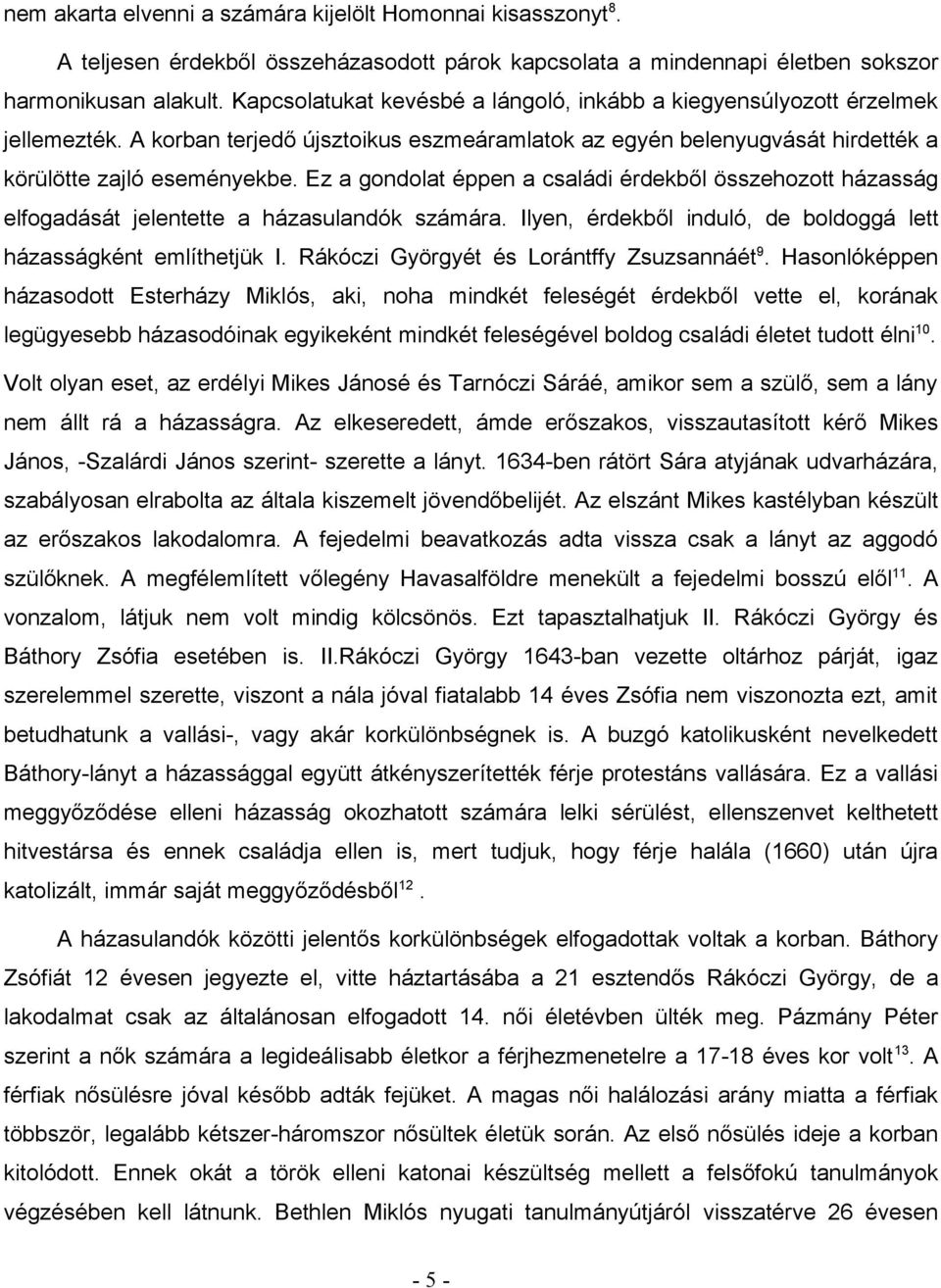 Ez a gondolat éppen a családi érdekből összehozott házasság elfogadását jelentette a házasulandók számára. Ilyen, érdekből induló, de boldoggá lett házasságként említhetjük I.