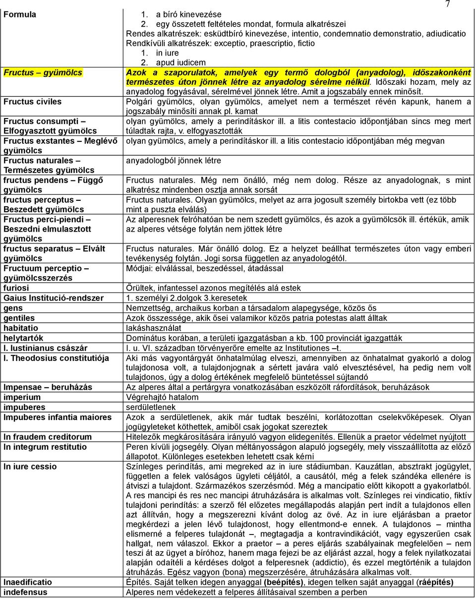 1. in iure 2. apud iudicem Fructus gyümölcs Azok a szaporulatok, amelyek egy termő dologból (anyadolog), időszakonként természetes úton jönnek létre az anyadolog sérelme nélkül.