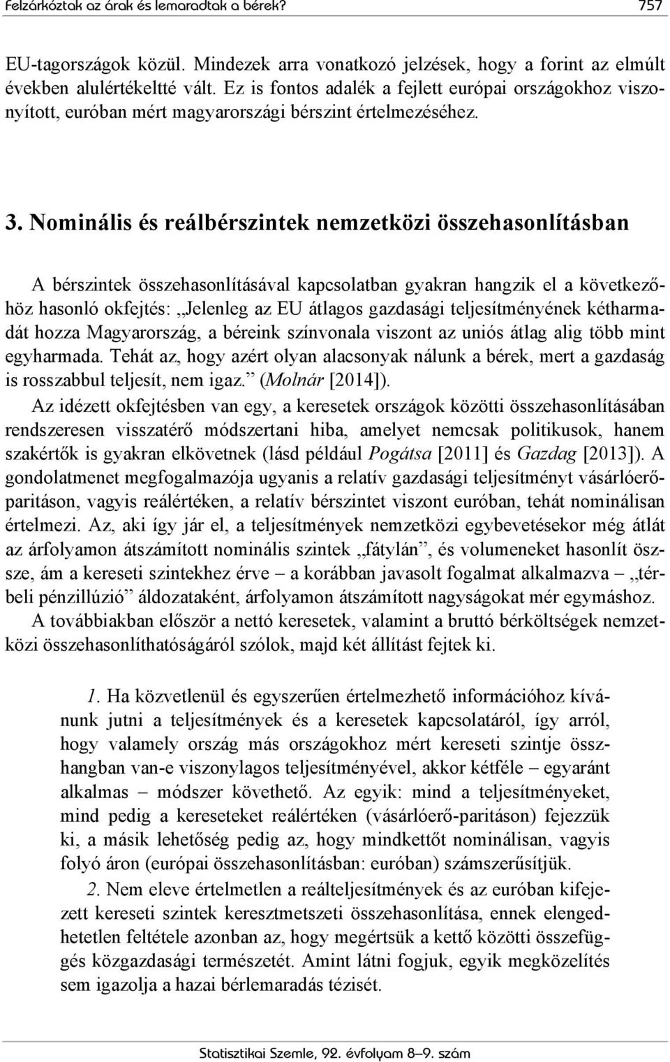 Nominális és reálbérszintek nemzetközi összehasonlításban A bérszintek összehasonlításával kapcsolatban gyakran hangzik el a következőhöz hasonló okfejtés: Jelenleg az EU átlagos gazdasági