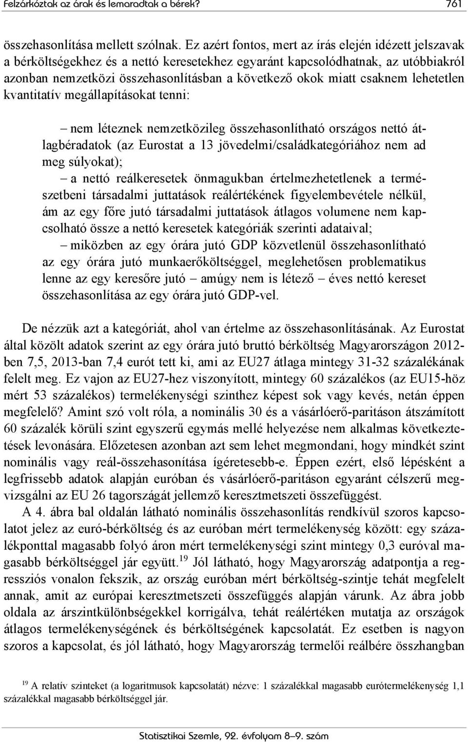 csaknem lehetetlen kvantitatív megállapításokat tenni: nem léteznek nemzetközileg összehasonlítható országos nettó átlagbéradatok (az Eurostat a 13 jövedelmi/családkategóriához nem ad meg súlyokat);