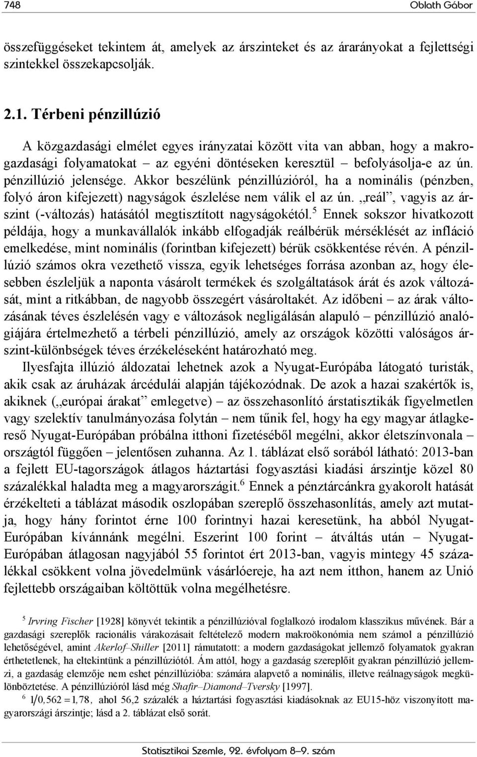 Akkor beszélünk pénzillúzióról, ha a nominális (pénzben, folyó áron kifejezett) nagyságok észlelése nem válik el az ún. reál, vagyis az árszint (-változás) hatásától megtisztított nagyságokétól.