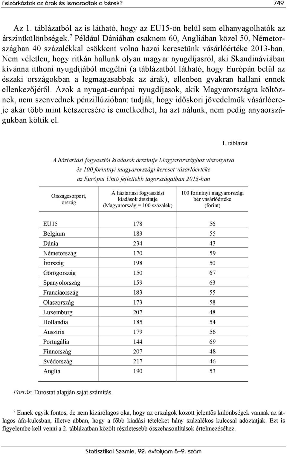 Nem véletlen, hogy ritkán hallunk olyan magyar nyugdíjasról, aki Skandináviában kívánna itthoni nyugdíjából megélni (a táblázatból látható, hogy Európán belül az északi országokban a legmagasabbak az