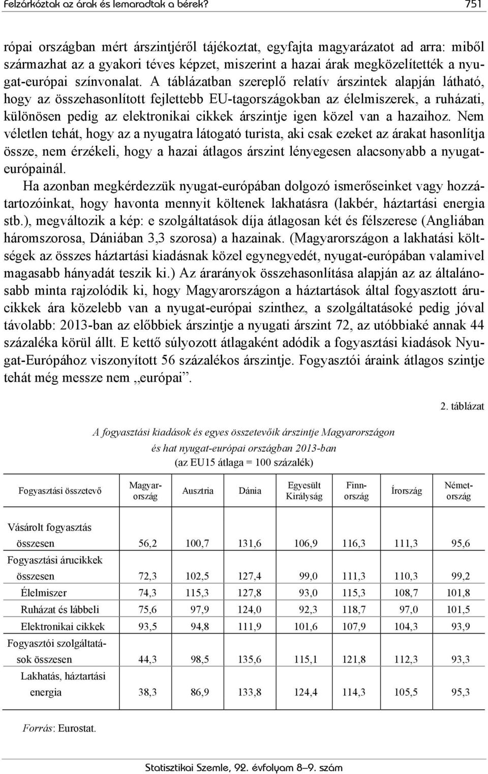 A táblázatban szereplő relatív árszintek alapján látható, hogy az összehasonlított fejlettebb EU-tagországokban az élelmiszerek, a ruházati, különösen pedig az elektronikai cikkek árszintje igen