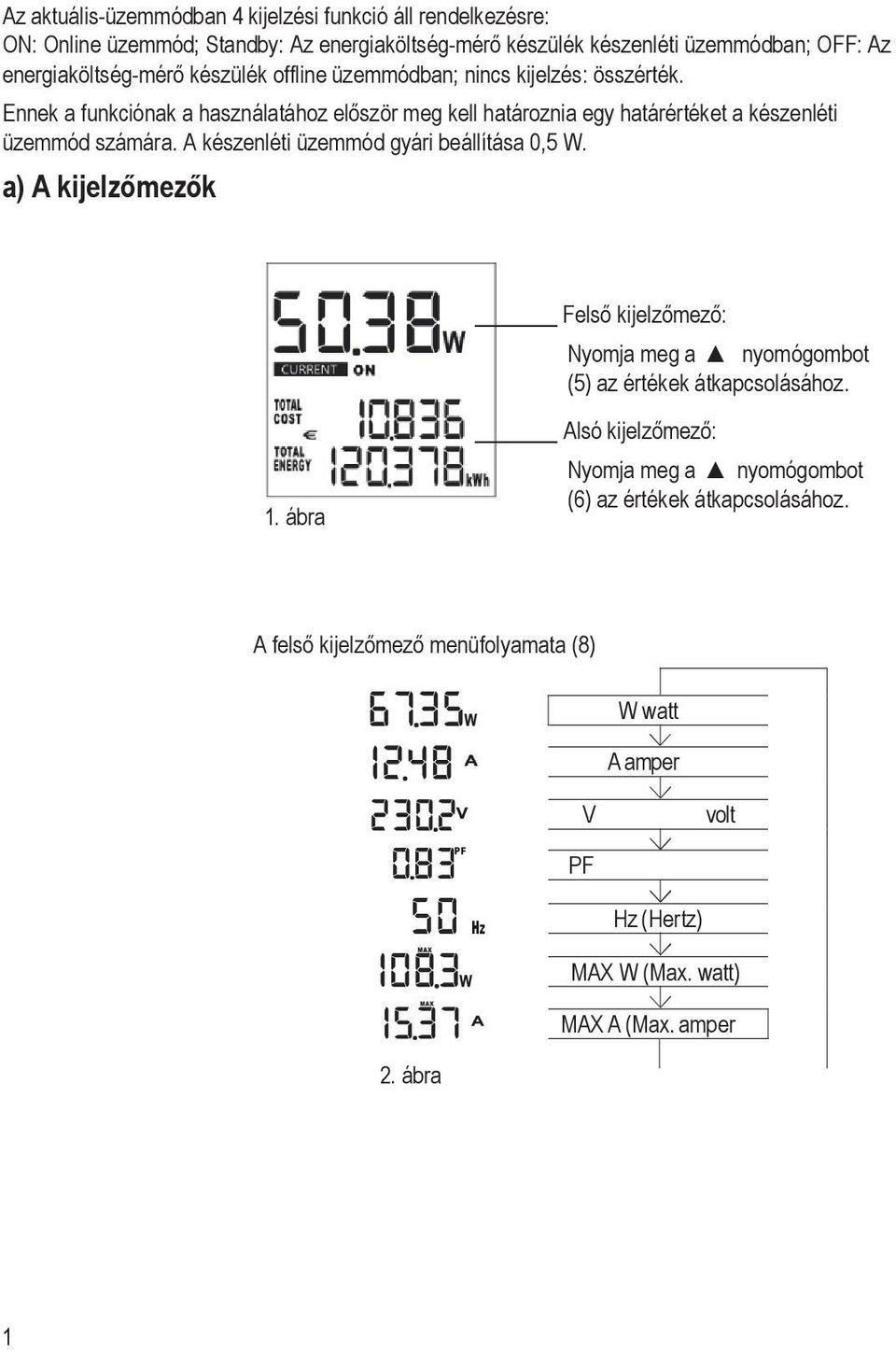 A készenléti üzemmód gyári beállítása 0,5 W. a) A kijelzőmezők 1. ábra Felső kijelzőmező: Nyomja meg a nyomógombot (5) az értékek átkapcsolásához.