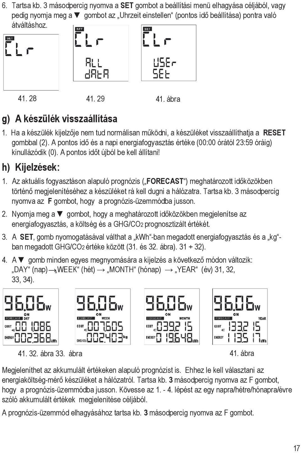 A pontos idő és a napi energiafogyasztás értéke (00:00 órától 23:59 óráig) kinullázódik (0). A pontos időt újból be kell állítani! h) Kijelzések: 1.