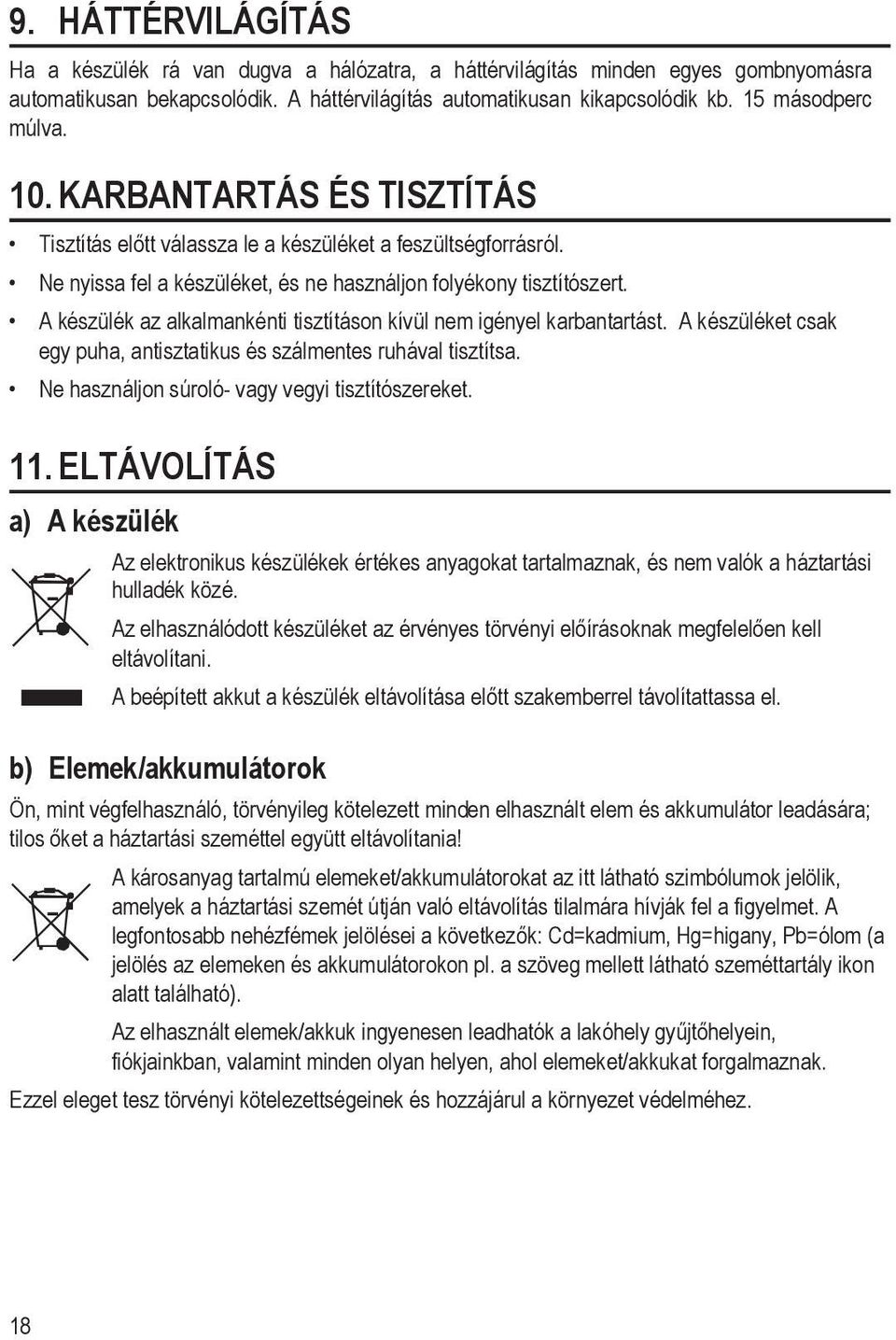 A készülék az alkalmankénti tisztításon kívül nem igényel karbantartást. A készüléket csak egy puha, antisztatikus és szálmentes ruhával tisztítsa. Ne használjon súroló- vagy vegyi tisztítószereket.