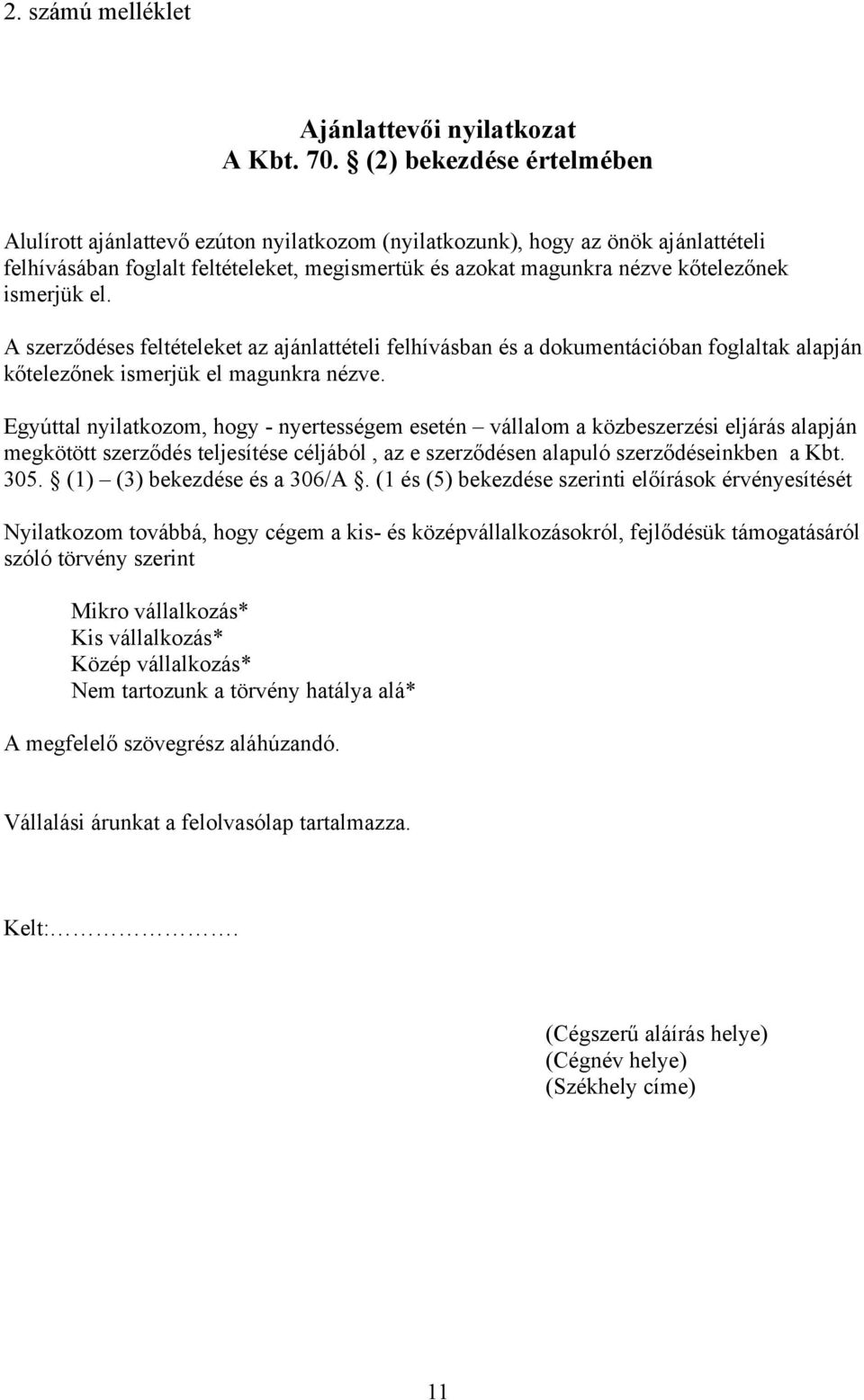 ismerjük el. A szerződéses feltételeket az ajánlattételi felhívásban és a dokumentációban foglaltak alapján kőtelezőnek ismerjük el magunkra nézve.