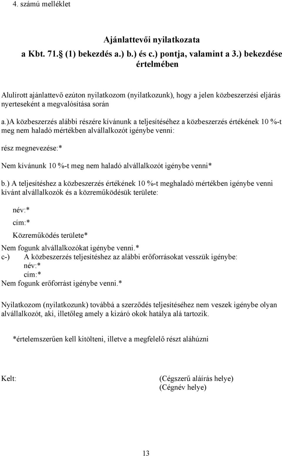 )a közbeszerzés alábbi részére kívánunk a teljesítéséhez a közbeszerzés értékének 10 %-t meg nem haladó mértékben alvállalkozót igénybe venni: rész megnevezése:* Nem kívánunk 10 %-t meg nem haladó