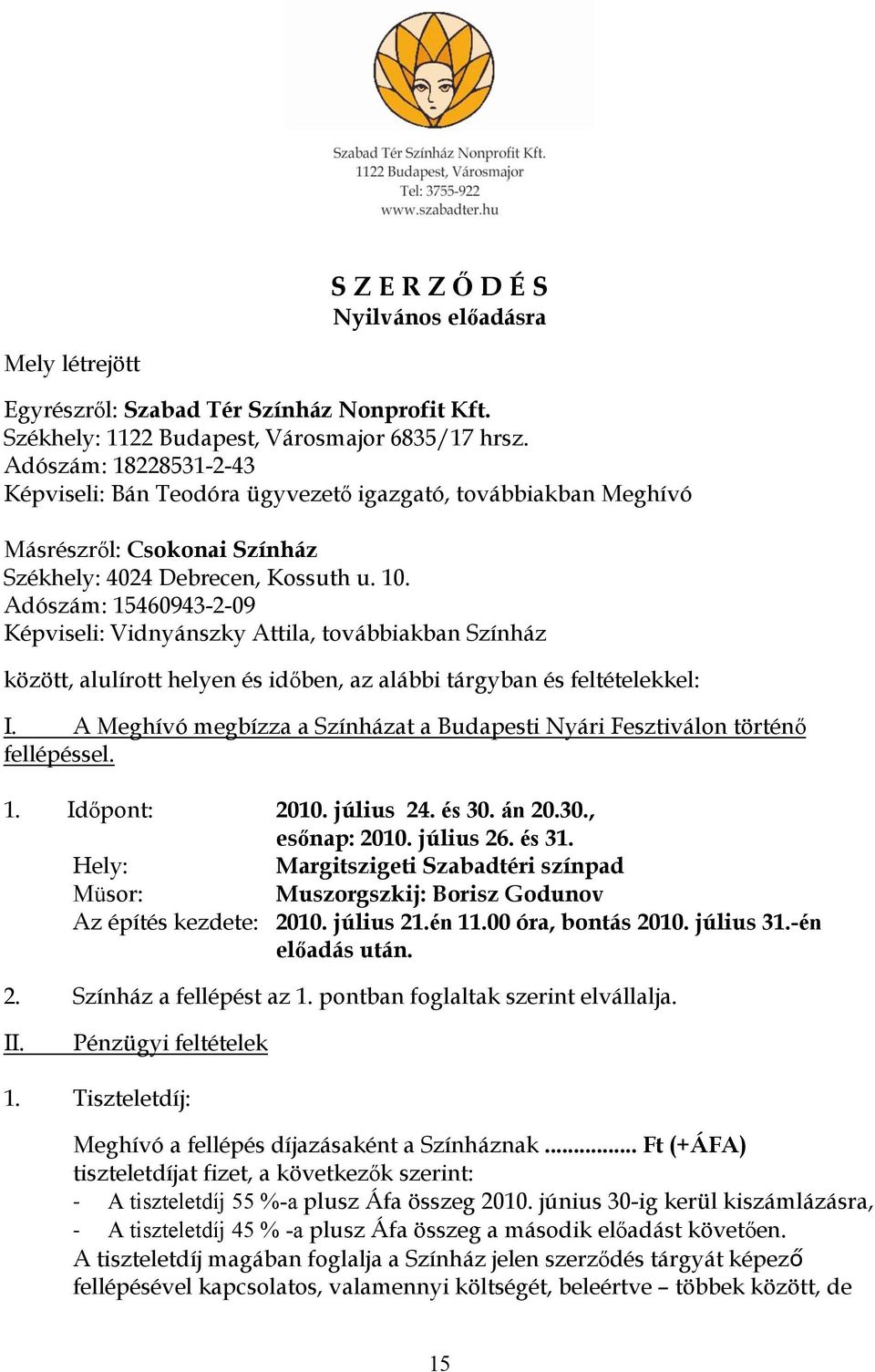 Adószám: 15460943-2-09 Képviseli: Vidnyánszky Attila, továbbiakban Színház között, alulírott helyen és időben, az alábbi tárgyban és feltételekkel: I.