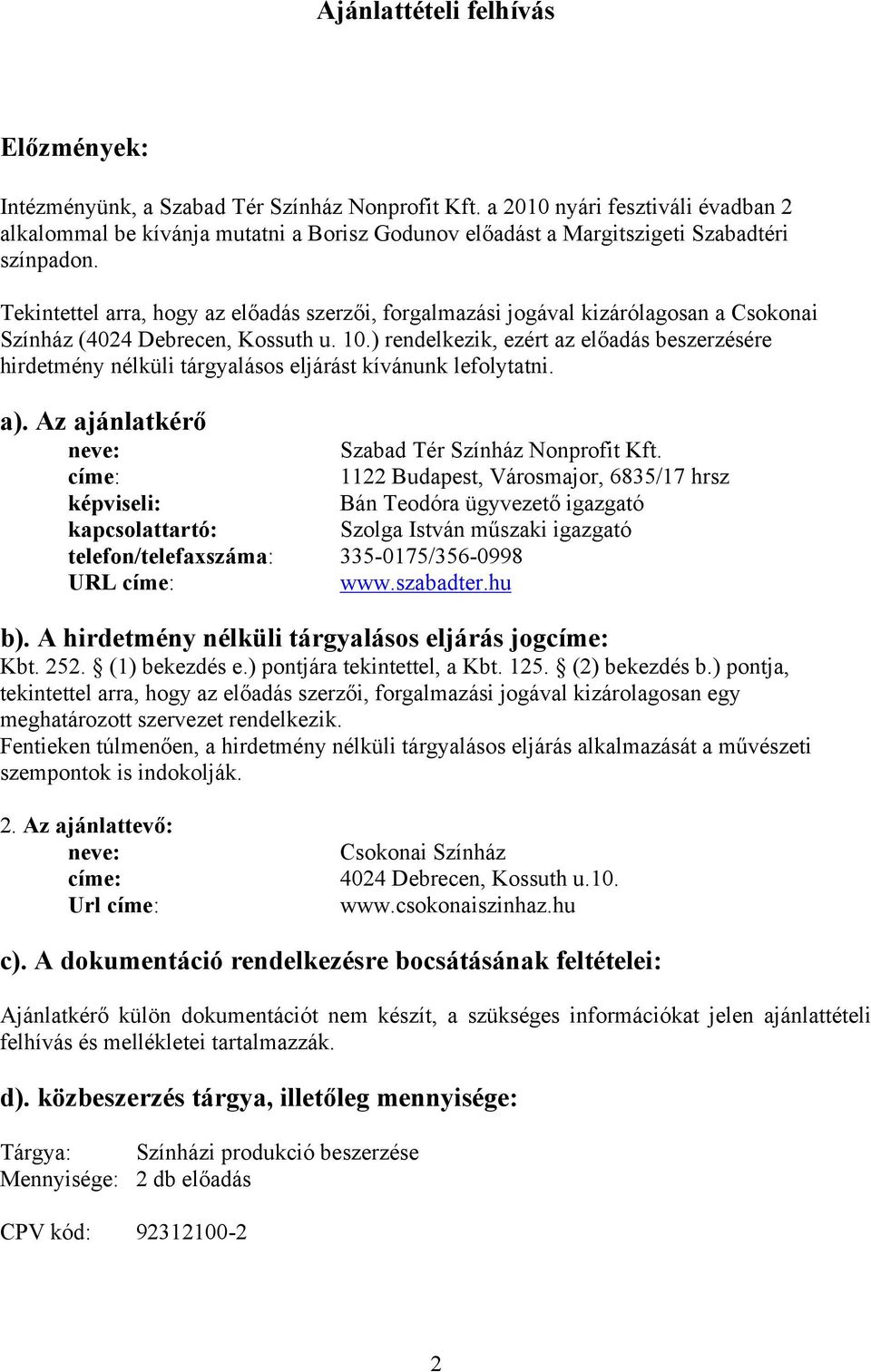 Tekintettel arra, hogy az előadás szerzői, forgalmazási jogával kizárólagosan a Csokonai Színház (4024 Debrecen, Kossuth u. 10.