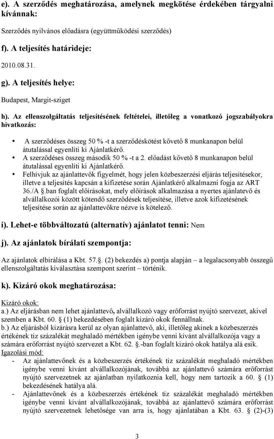 Az ellenszolgáltatás teljesítésének feltételei, illetőleg a vonatkozó jogszabályokra hivatkozás: A szerződéses összeg 50 % -t a szerződéskötést kővető 8 munkanapon belül átutalással egyenlíti ki