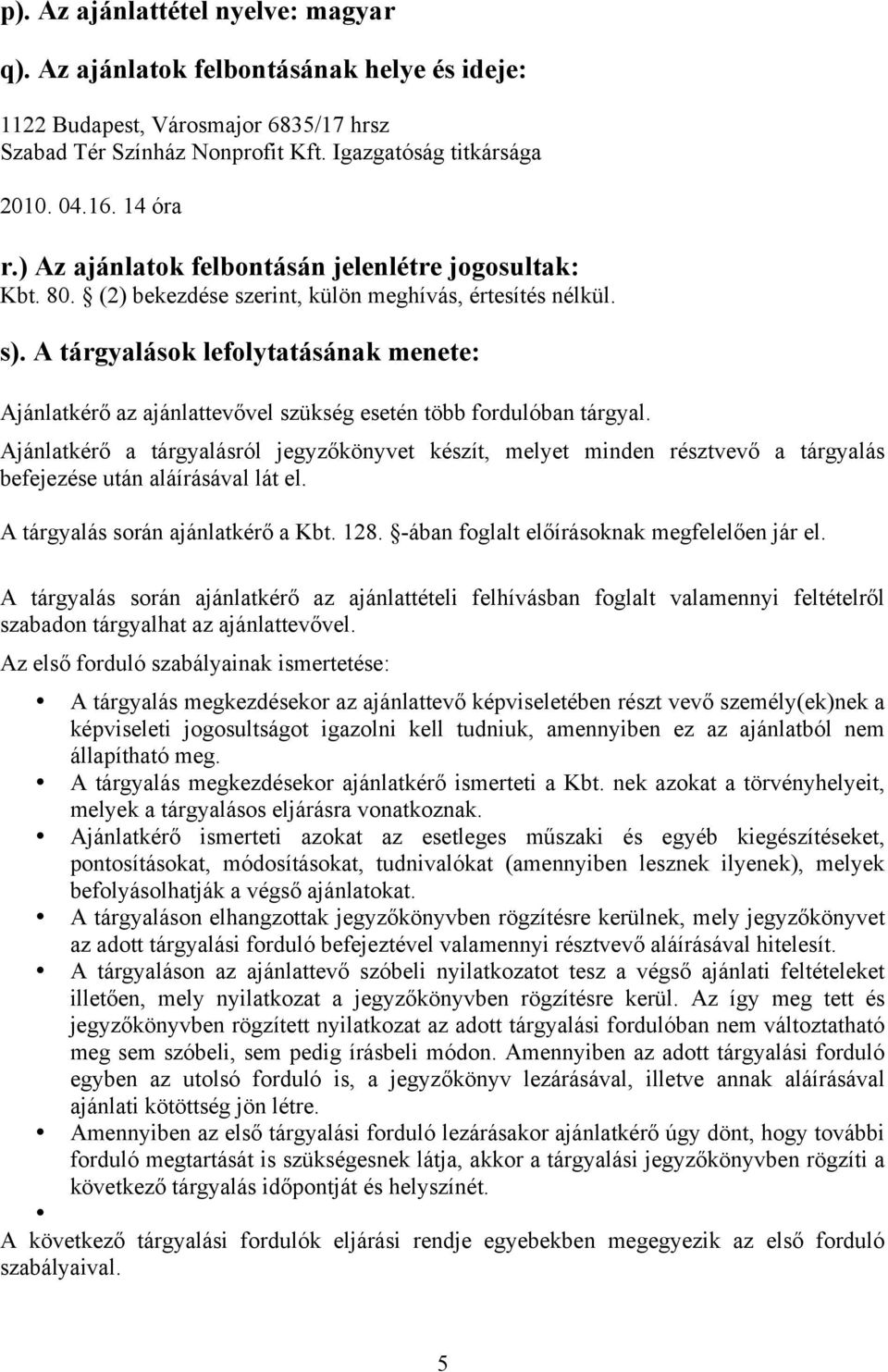 A tárgyalások lefolytatásának menete: Ajánlatkérő az ajánlattevővel szükség esetén több fordulóban tárgyal.