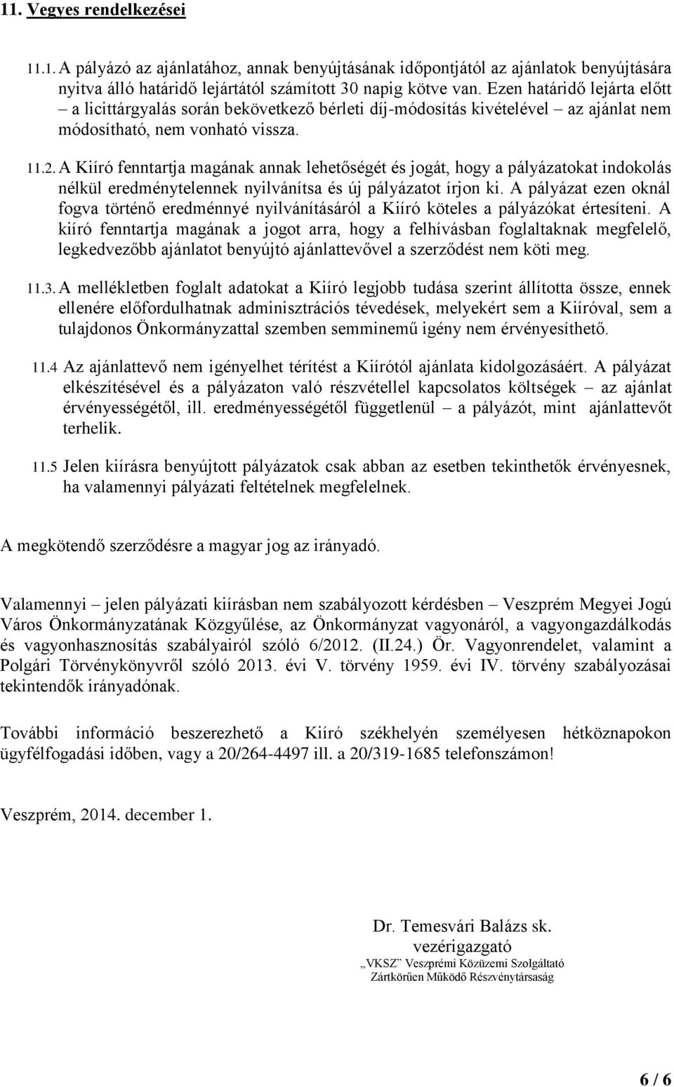 A Kiíró fenntartja magának annak lehetőségét és jogát, hogy a pályázatokat indokolás nélkül eredménytelennek nyilvánítsa és új pályázatot írjon ki.