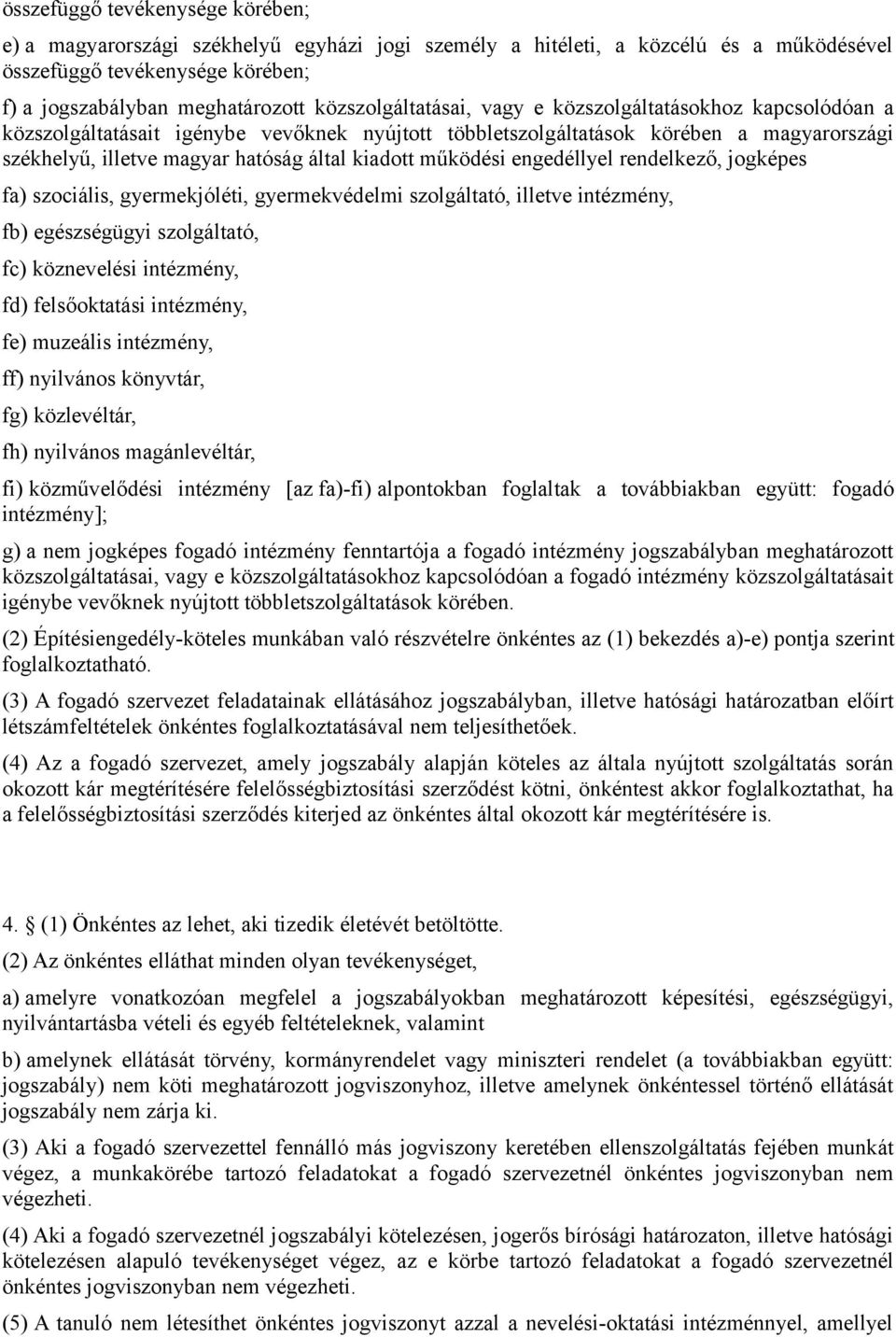 kiadott működési engedéllyel rendelkező, jogképes fa) szociális, gyermekjóléti, gyermekvédelmi szolgáltató, illetve intézmény, fb) egészségügyi szolgáltató, fc) köznevelési intézmény, fd)