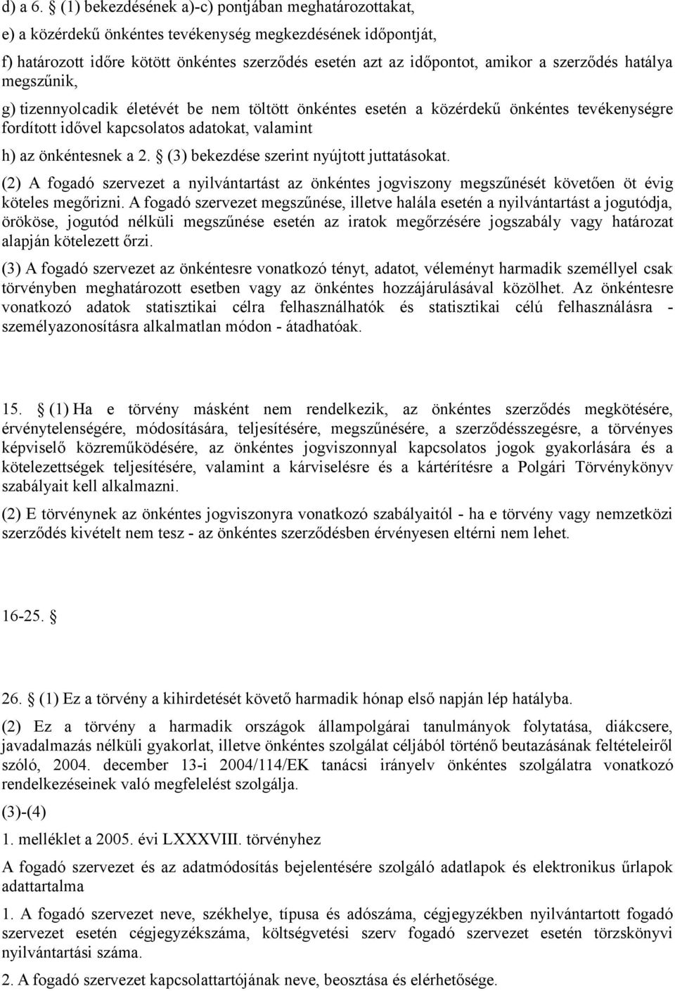 szerződés hatálya megszűnik, g) tizennyolcadik életévét be nem töltött önkéntes esetén a közérdekű önkéntes tevékenységre fordított idővel kapcsolatos adatokat, valamint h) az önkéntesnek a 2.